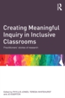 Image for Creating Meaningful Inquiry in Inclusive Classrooms: Practitioners&#39; Stories of Research