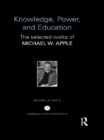 Image for Knowledge, Power, and Education: The Selected Works of Michael W. Apple