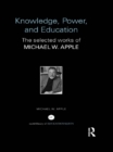 Image for Knowledge, power, and education: the selected works of Michael W. Apple