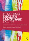 Image for Teaching English language 16-19: a comprehensive guide for teachers of AS/A2 level English language