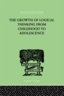 Image for The Growth Of Logical Thinking From Childhood To Adolescence: AN ESSAY ON THE CONSTRUCTION OF FORMAL OPERATIONAL STRUCTURES