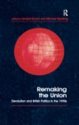 Image for Remaking the union: devolution and British politics in the 1990s