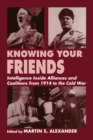 Image for Knowing Your Friends: Intelligence Inside Alliances and Coalitions from 1914 to the Cold War