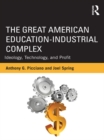 Image for The great American education-industrial complex: ideology, technology, and profit
