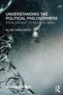 Image for Understanding the political philosophers: from ancient to modern times