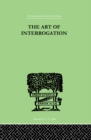 Image for The Art Of Interrogation: Studies in the Principles of Mental Tests and Examinations