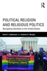 Image for Political religion and religious politics: navigating identities in the United States