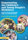 Image for Empowering the children&#39;s and young people&#39;s workforce: practice based knowledge, skills and understanding