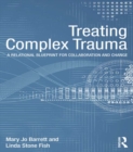 Image for Treating complex trauma: a relational blueprint for collaboration and change