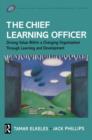 Image for The chief learning officer: driving value within a changing organization through learning and development