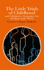 Image for The Little Trials Of Childhood: And Children&#39;s Strategies For Dealing With Them