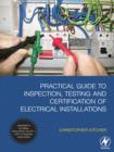 Image for Practical Guide to Inspection, Testing and Certification of Electrical Installations: Conforms to Iee Wiring Regulations/bs 7671/part P of Building Regulations