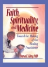 Image for Faith, spirituality, and medicine: toward the making of the healing practitioner