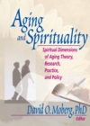 Image for Aging and Spirituality: Spiritual Dimensions of Aging Theory, Research, Practice, and Policy