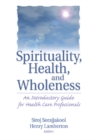 Image for Spirituality, Health, and Wholeness: An Introductory Guide for Health Care Professionals