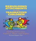 Image for Rebuilding attachments with traumatized children: healing from losses, violence, abuse, and neglect
