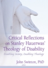Image for Critical reflections on Stanley Hauerwas&#39; theology of disability: disabling society, enabling theology