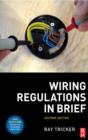 Image for Wiring regulations in brief: a complete guide to the requirements of the 17th edition of the IEE Wiring Regulations, BS 7671:2008 and part P of the Building Regulations