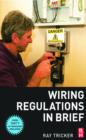 Image for Wiring Regulations in Brief: A Complete Guide to the Requirements of the 16th Edition of the Iee Wiring Regulations, Bs 7671 and Part P of the Building