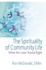 Image for The spirituality of community life: when we come &#39;round right / Ron McDonald.