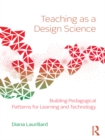 Image for Teaching as a design science: building pedagogical patterns for learning and technology