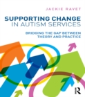 Image for Supporting change in autism services: bridging the gap between theory and practice