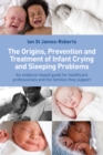 Image for The origins, prevention and treatment of infant crying and sleeping problems: an evidence-based guide for healthcare professionals and the families they support
