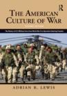 Image for The American culture of war: a history of US military force from World War II to Operation Iraqi Freedom