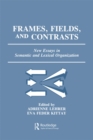 Image for Frames, Fields, and Contrasts: New Essays in Semantic and Lexical Organization
