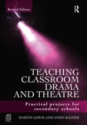 Image for Teaching Classroom Drama and Theatre: Practical Projects for Secondary Schools