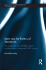 Image for Islam and the politics of secularism: the caliphate and Middle Eastern modernization in the early 20th century