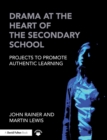Image for Drama at the heart of the secondary school: projects to promote authentic learning