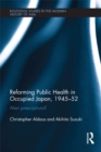 Image for Reforming public health in occupied Japan, 1945-52: alien prescriptions?