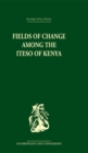 Image for Fields of change among the Iteso of Kenya