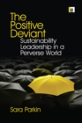 Image for The Positive Deviant: Sustainability Leadership in a Perverse World