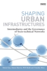 Image for Shaping urban infrastructures: intermediaries and the governance of socio-technical networks