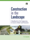 Image for Construction in the Landscape: A Handbook for Civil Engineering to Conserve Global Land Resources
