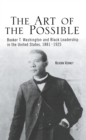 Image for The art of the possible: Booker T. Washington and Black leadership in the United States, 1881-1925