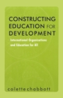 Image for Constructing education for development: international organizations and education for all