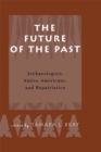 Image for The Future of the Past: Archaeologists, Native Americans, and Repatriation