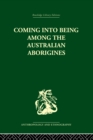 Image for Coming into being among the Australian Aborigines: the procreative beliefs of the Australian Aborigines