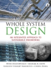 Image for Whole system design: an integrated approach to sustainable engineering
