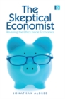 Image for The skeptical economist: revealing the ethics inside economics