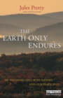 Image for The Earth Only Endures: On Reconnecting With Nature and Our Place in It