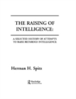 Image for The Raising of Intelligence: A Selected History of Attempts to Raise Retarded Intelligence