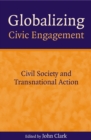 Image for Globalizing civic engagement: civil society and transnational action