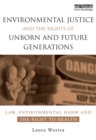 Image for Environmental justice and the rights of unborn and future generations: law, environmental harm and the right to health