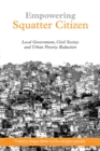 Image for Empowering Squatter Citizen: Local Government, Civil Society and Urban Poverty Reduction