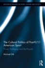 Image for The Cultural Politics of Post-9/11 American Sport: Power, Pedagogy and the Popular