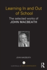 Image for Learning in and out of school: the selected works of John MacBeath